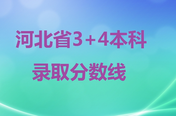 2024年河北省3+4本科錄取分?jǐn)?shù)線 招生問(wèn)答 2024年河北省3+4本科錄取分?jǐn)?shù)線 招生問(wèn)答